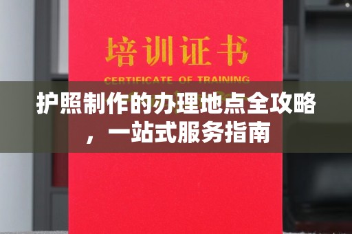 大荔护照制作的办理地点全攻略，一站式服务指南