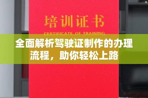大荔全面解析驾驶证制作的办理流程，助你轻松上路