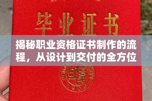 大荔揭秘职业资格证书制作的流程，从设计到交付的全方位解析