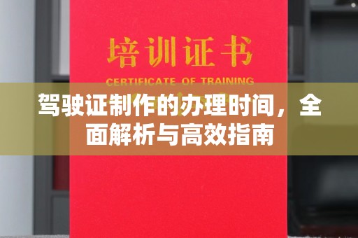 大荔驾驶证制作的办理时间，全面解析与高效指南
