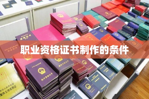 大荔职业资格证书制作的条件