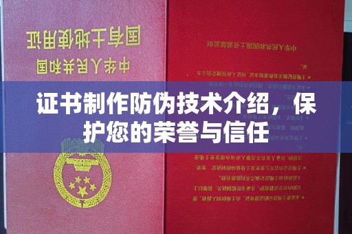 大荔证书制作防伪技术介绍，保护您的荣誉与信任