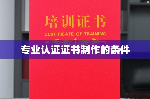大荔专业认证证书制作的条件