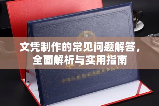大荔文凭制作的常见问题解答，全面解析与实用指南