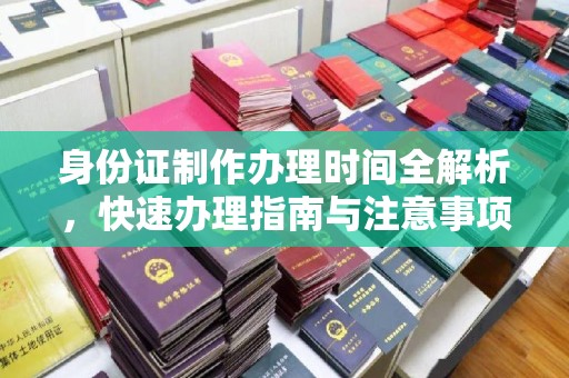 大荔身份证制作办理时间全解析，快速办理指南与注意事项